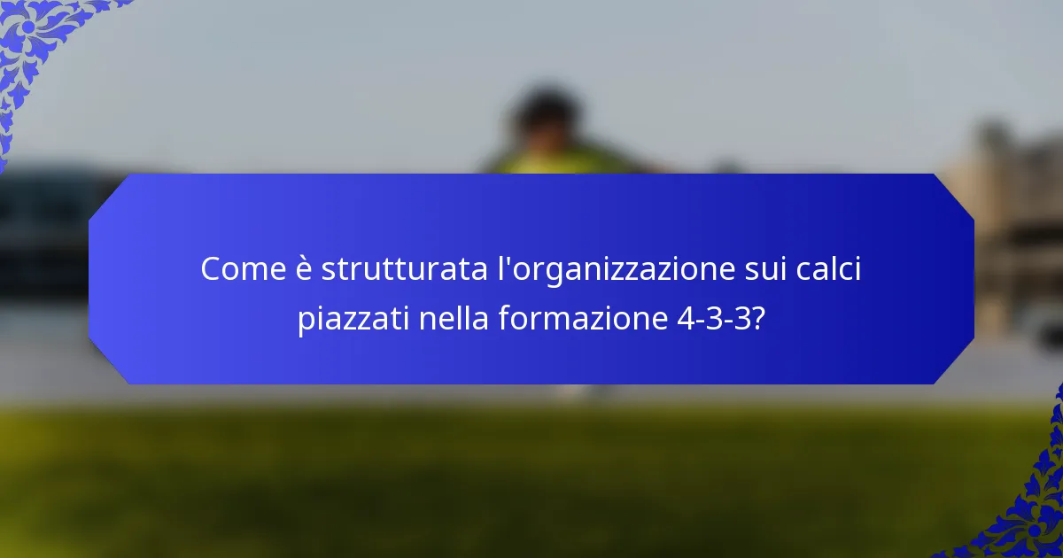 Come è strutturata l'organizzazione sui calci piazzati nella formazione 4-3-3?
