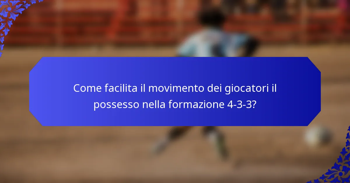 Come facilita il movimento dei giocatori il possesso nella formazione 4-3-3?
