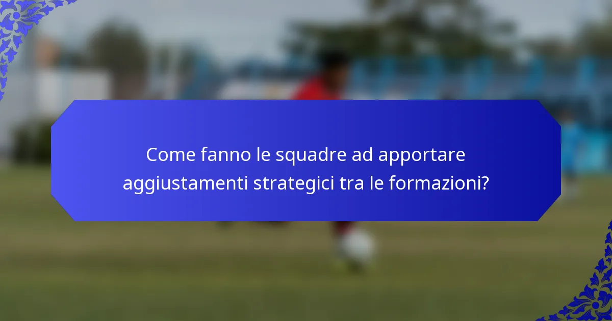 Come fanno le squadre ad apportare aggiustamenti strategici tra le formazioni?