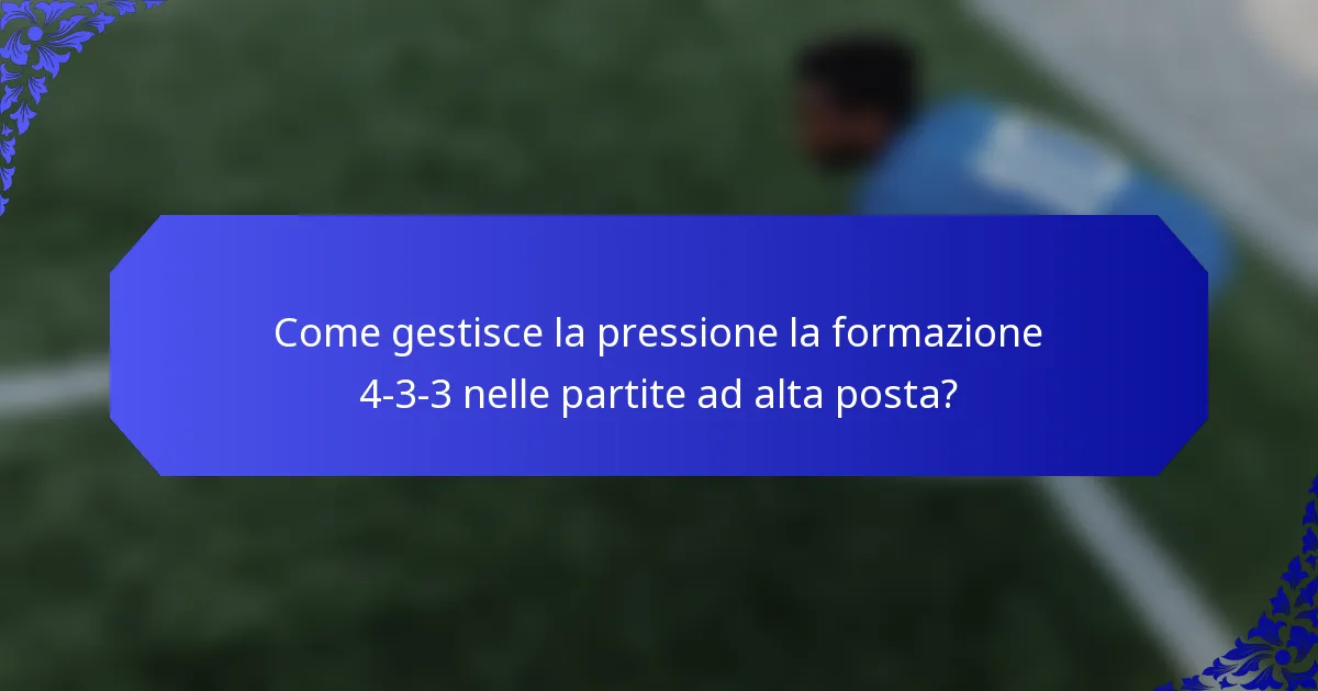 Come gestisce la pressione la formazione 4-3-3 nelle partite ad alta posta?