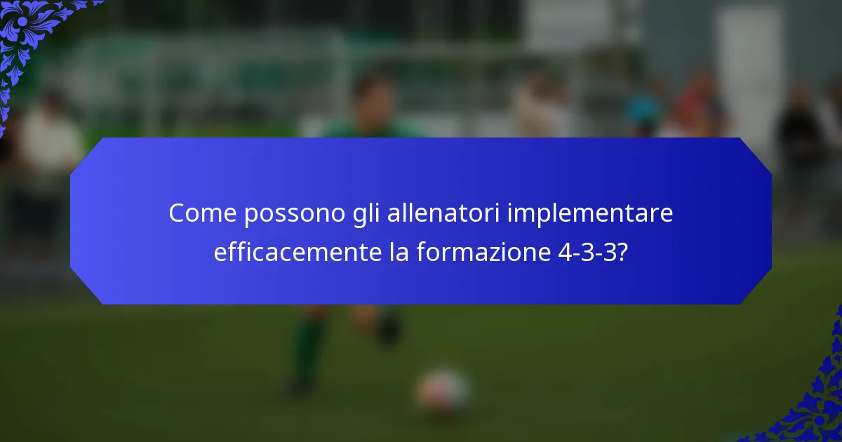 Come possono gli allenatori implementare efficacemente la formazione 4-3-3?
