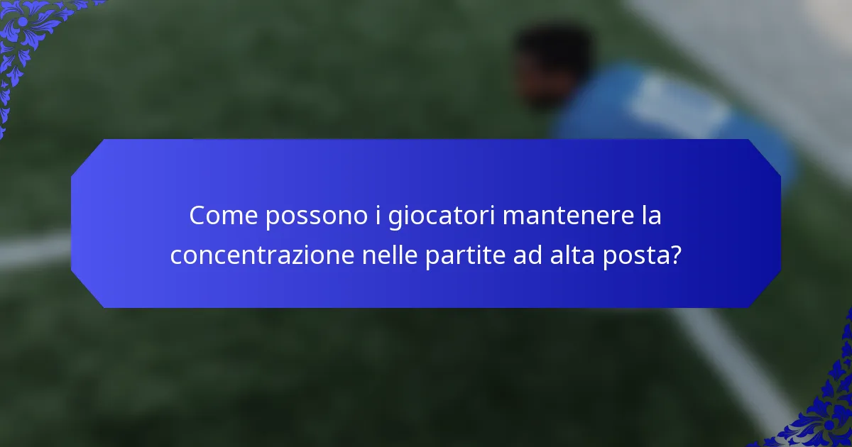 Come possono i giocatori mantenere la concentrazione nelle partite ad alta posta?