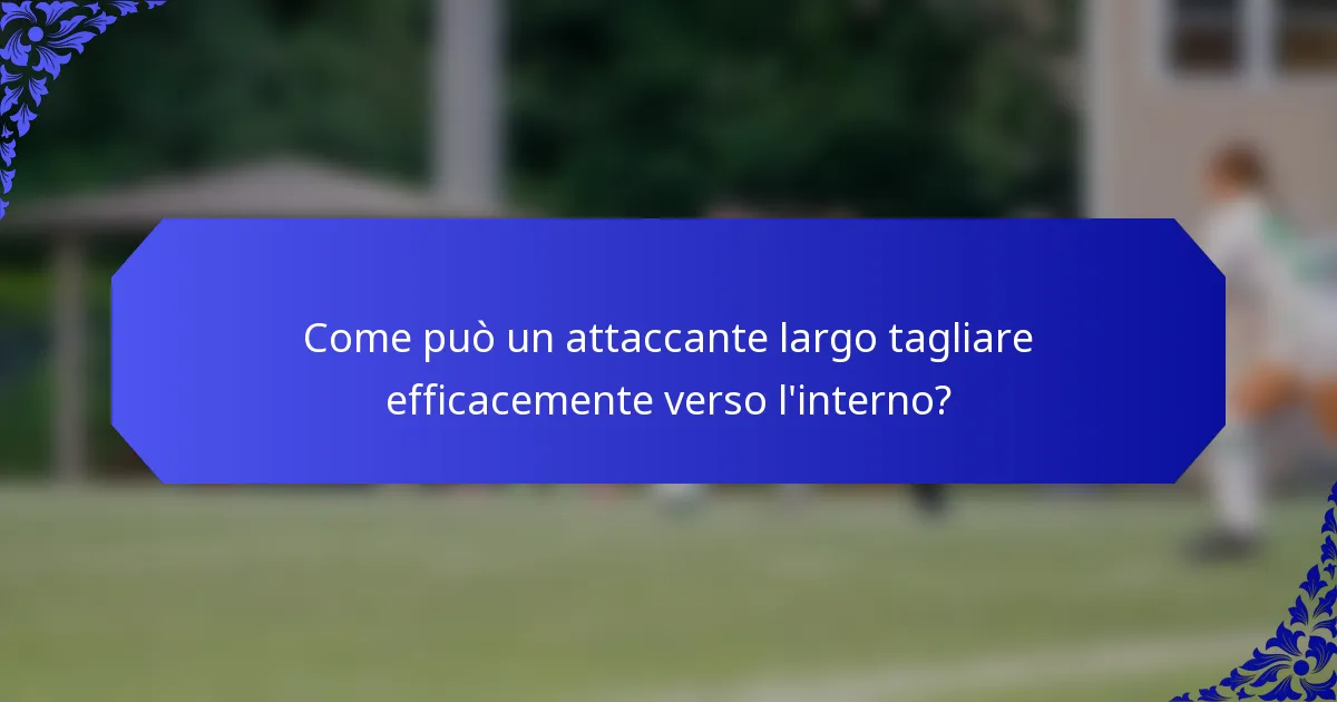 Come può un attaccante largo tagliare efficacemente verso l'interno?
