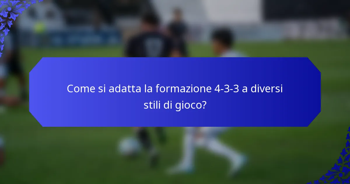Come si adatta la formazione 4-3-3 a diversi stili di gioco?