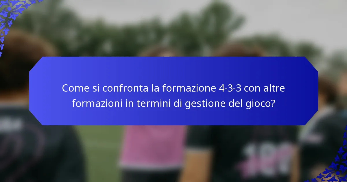 Come si confronta la formazione 4-3-3 con altre formazioni in termini di gestione del gioco?