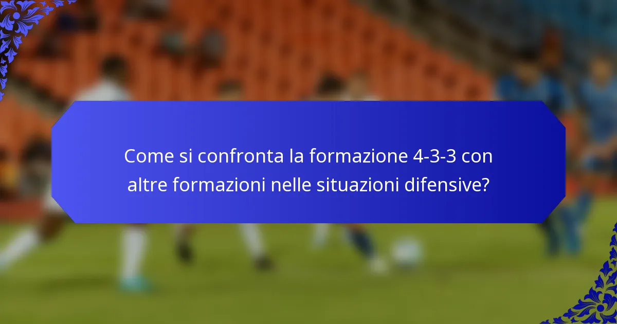 Come si confronta la formazione 4-3-3 con altre formazioni nelle situazioni difensive?