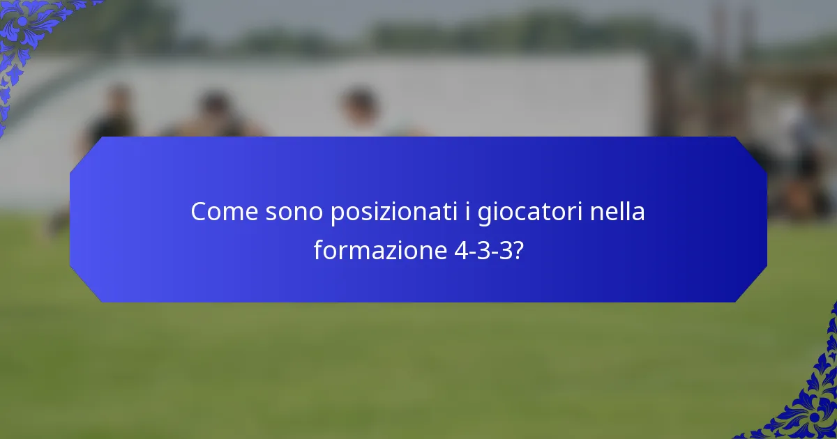 Come sono posizionati i giocatori nella formazione 4-3-3?