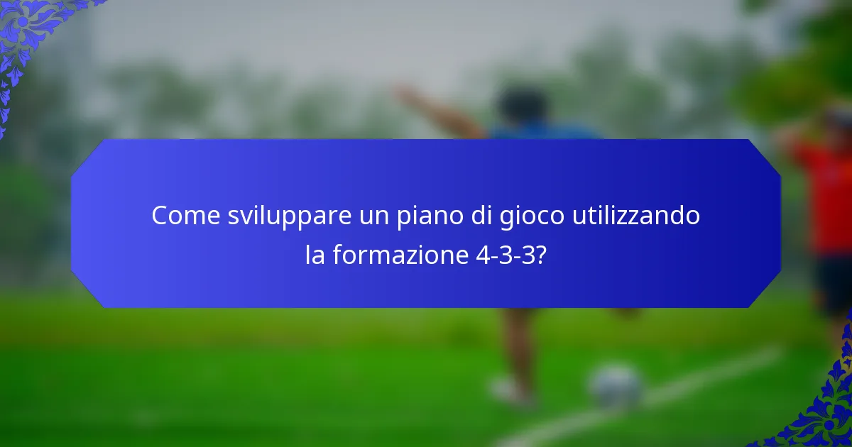 Come sviluppare un piano di gioco utilizzando la formazione 4-3-3?