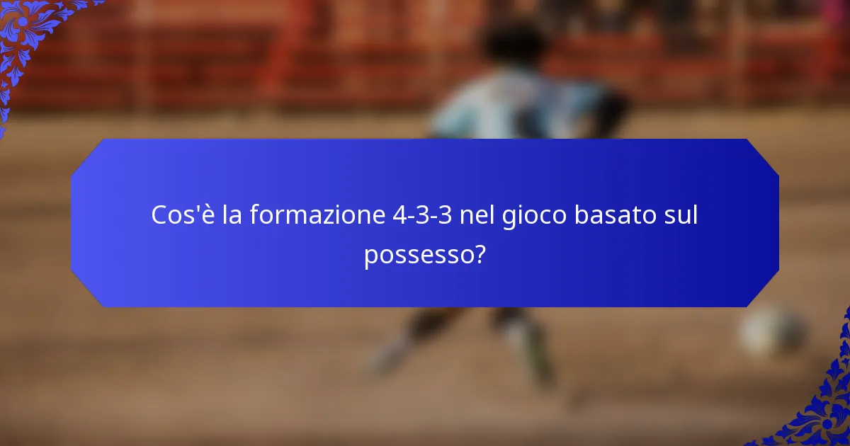 Cos'è la formazione 4-3-3 nel gioco basato sul possesso?