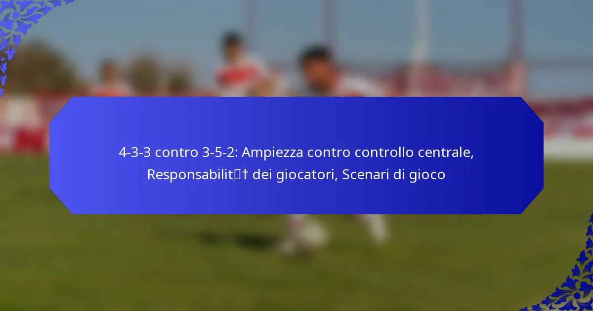 4-3-3 contro 3-5-2: Ampiezza contro controllo centrale, Responsabilità dei giocatori, Scenari di gioco
