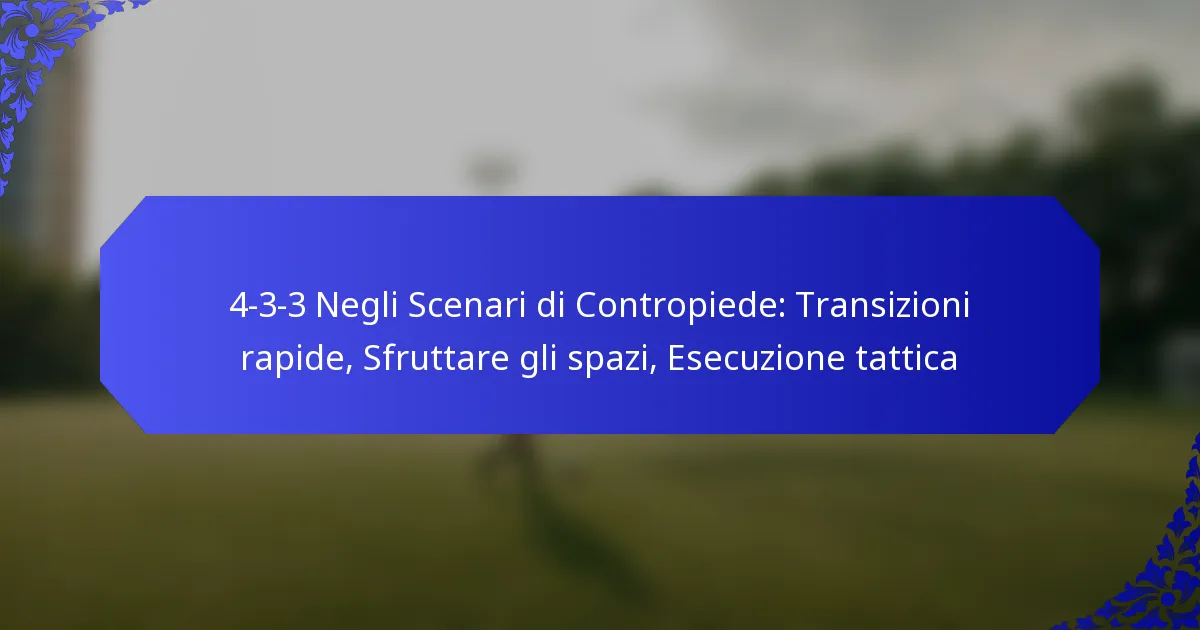 4-3-3 Negli Scenari di Contropiede: Transizioni rapide, Sfruttare gli spazi, Esecuzione tattica