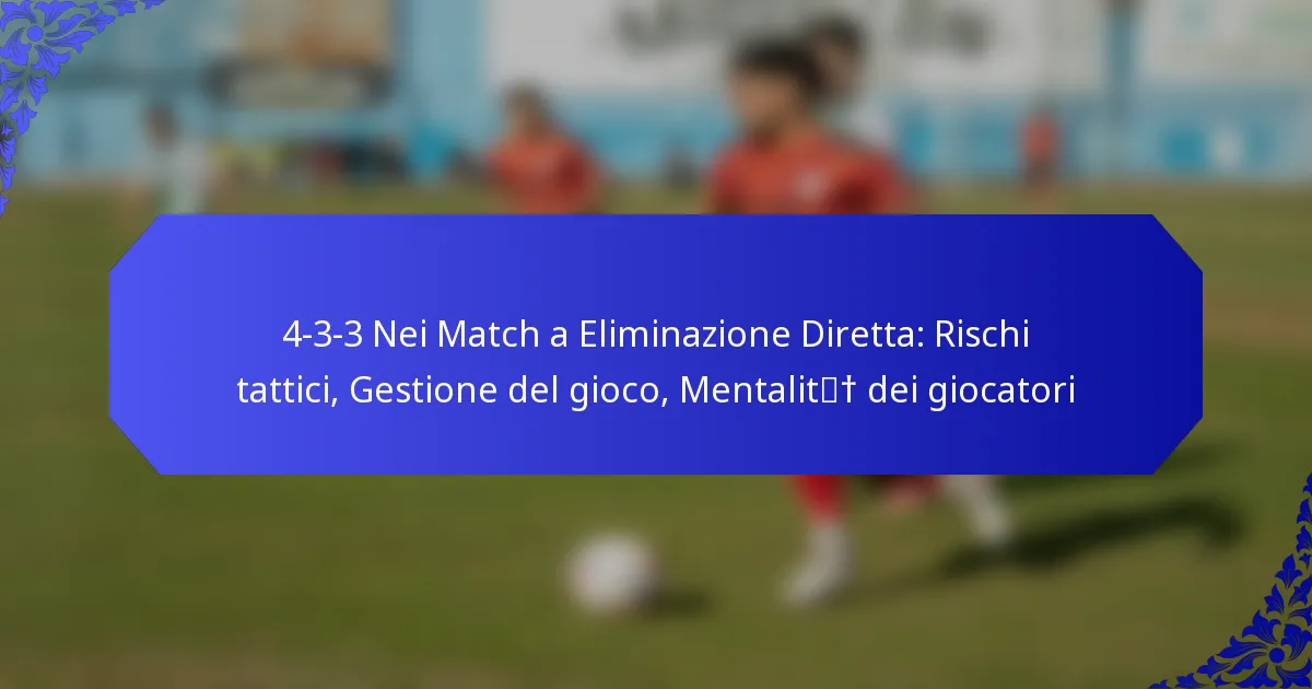 4-3-3 Nei Match a Eliminazione Diretta: Rischi tattici, Gestione del gioco, Mentalità dei giocatori