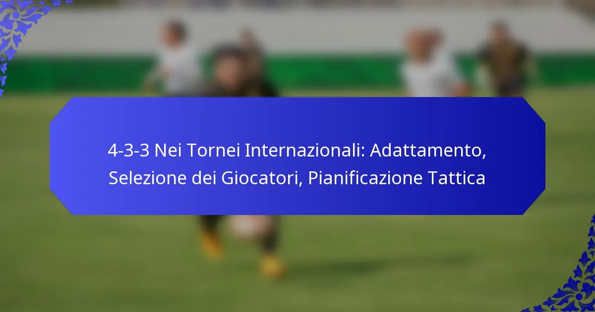 4-3-3 Nei Tornei Internazionali: Adattamento, Selezione dei Giocatori, Pianificazione Tattica