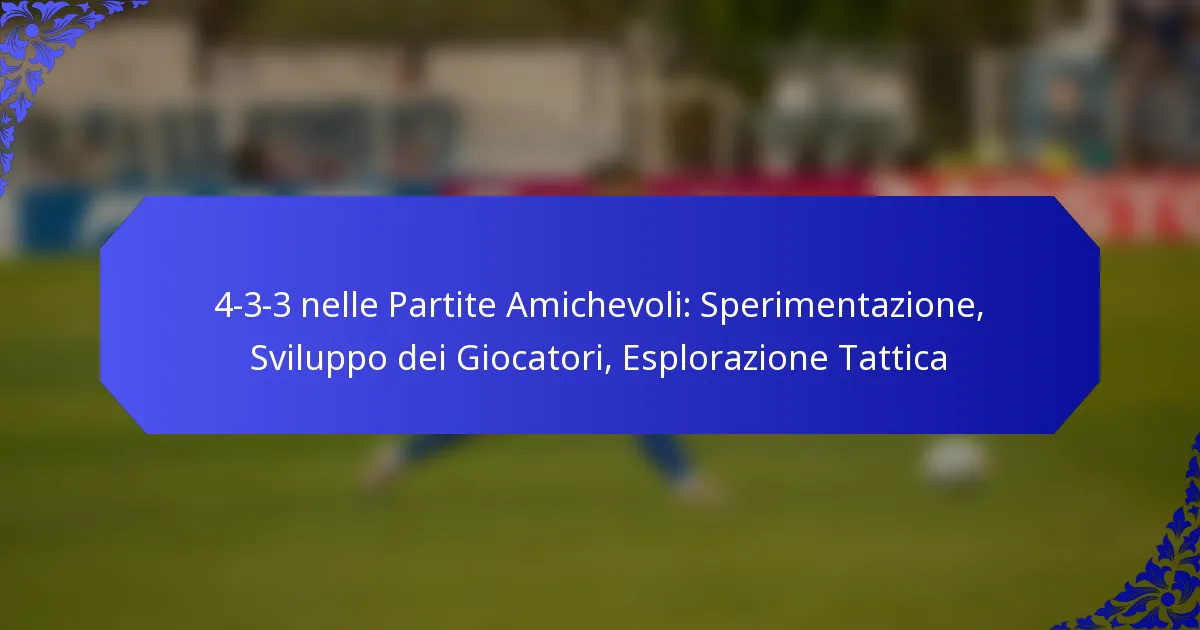 4-3-3 nelle Partite Amichevoli: Sperimentazione, Sviluppo dei Giocatori, Esplorazione Tattica