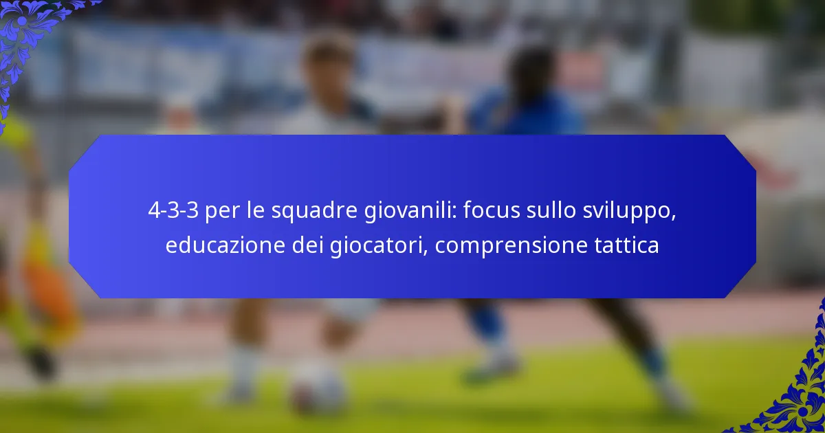 4-3-3 per le squadre giovanili: focus sullo sviluppo, educazione dei giocatori, comprensione tattica