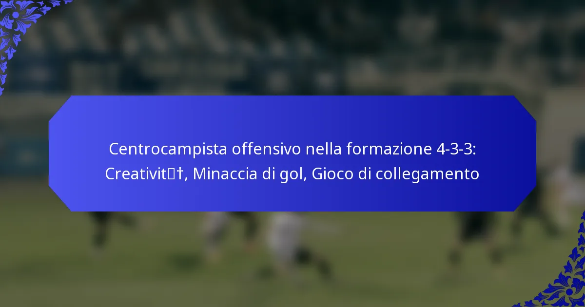 Centrocampista offensivo nella formazione 4-3-3: Creatività, Minaccia di gol, Gioco di collegamento