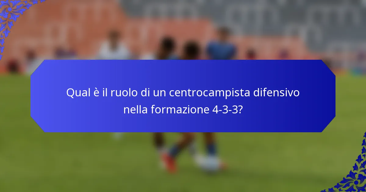 Qual è il ruolo di un centrocampista difensivo nella formazione 4-3-3?