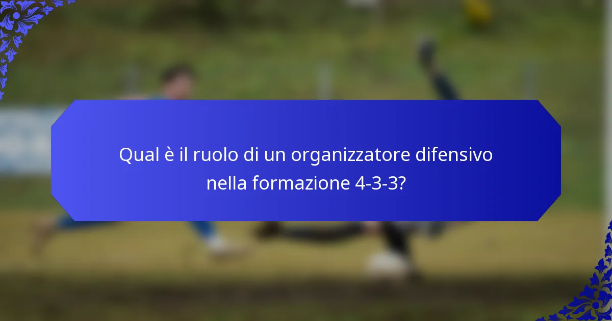 Qual è il ruolo di un organizzatore difensivo nella formazione 4-3-3?