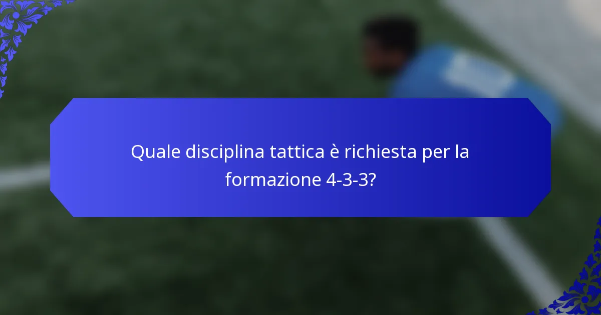 Quale disciplina tattica è richiesta per la formazione 4-3-3?