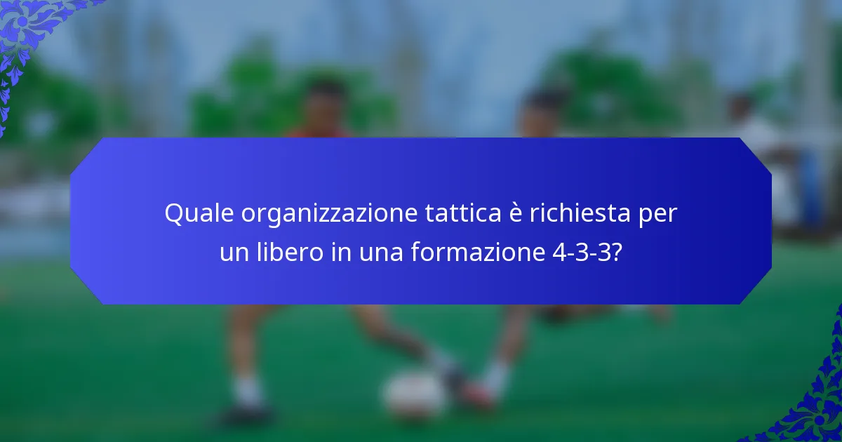 Quale organizzazione tattica è richiesta per un libero in una formazione 4-3-3?