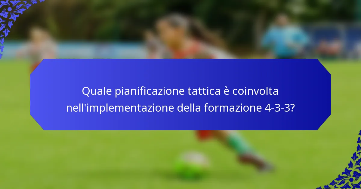 Quale pianificazione tattica è coinvolta nell'implementazione della formazione 4-3-3?