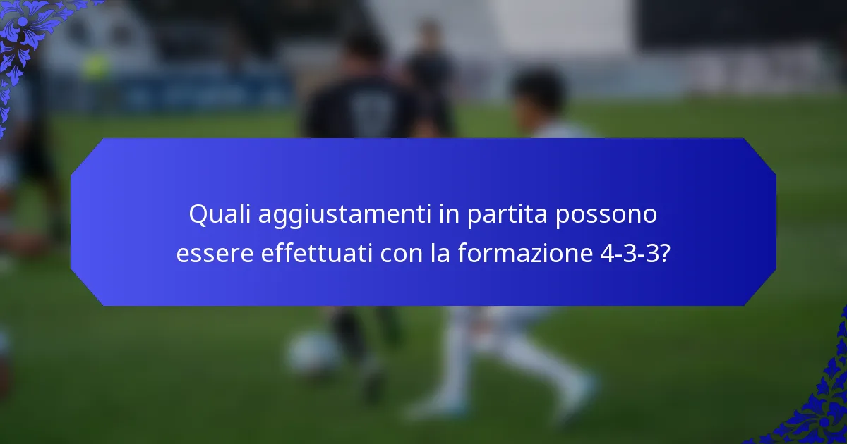 Quali aggiustamenti in partita possono essere effettuati con la formazione 4-3-3?