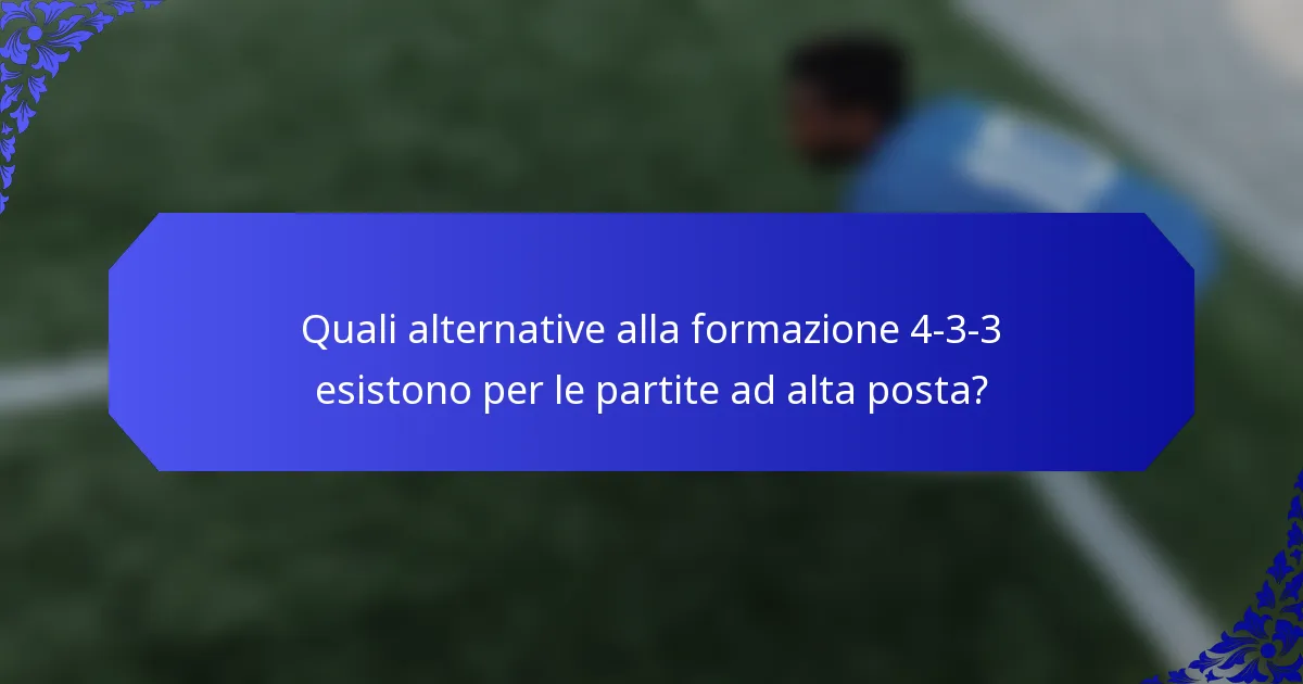 Quali alternative alla formazione 4-3-3 esistono per le partite ad alta posta?
