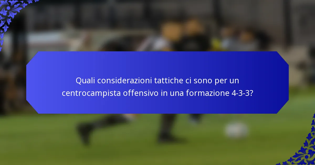 Quali considerazioni tattiche ci sono per un centrocampista offensivo in una formazione 4-3-3?