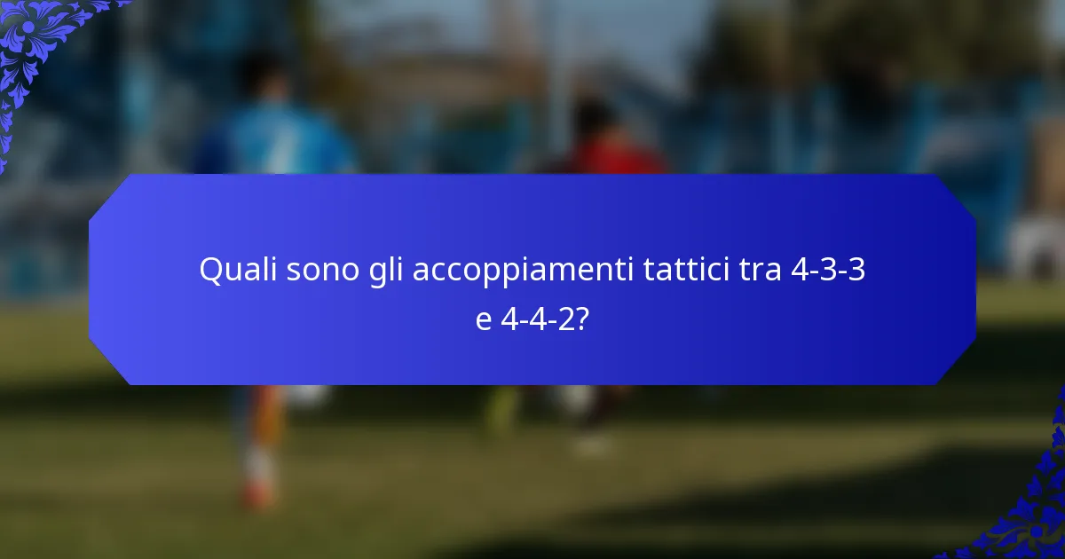 Quali sono gli accoppiamenti tattici tra 4-3-3 e 4-4-2?