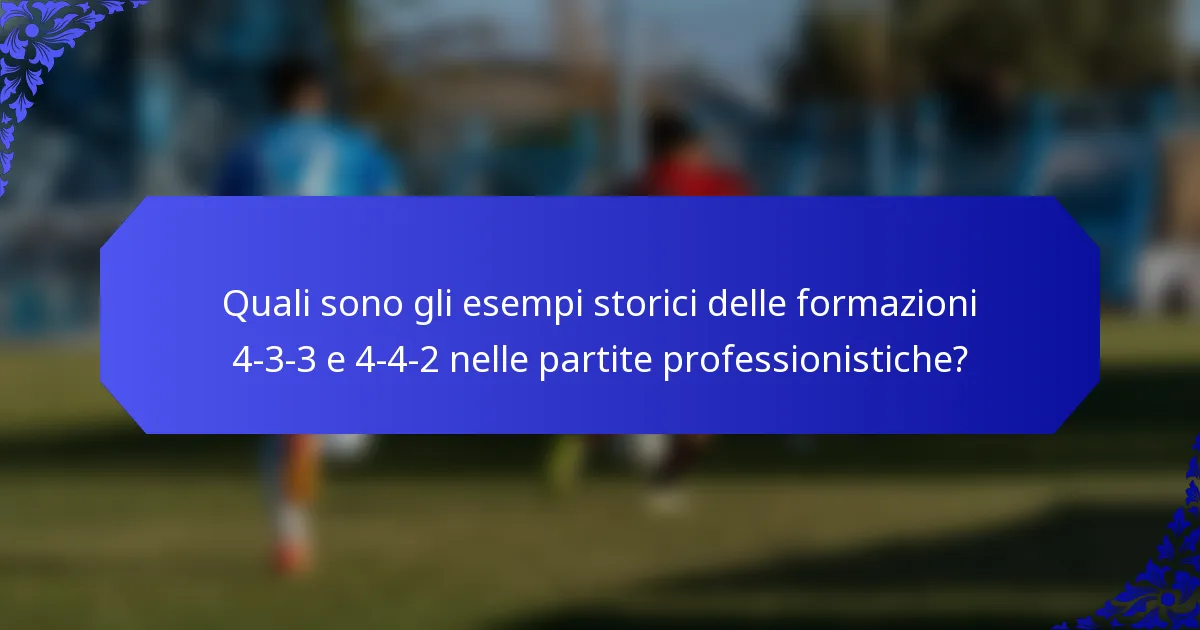 Quali sono gli esempi storici delle formazioni 4-3-3 e 4-4-2 nelle partite professionistiche?
