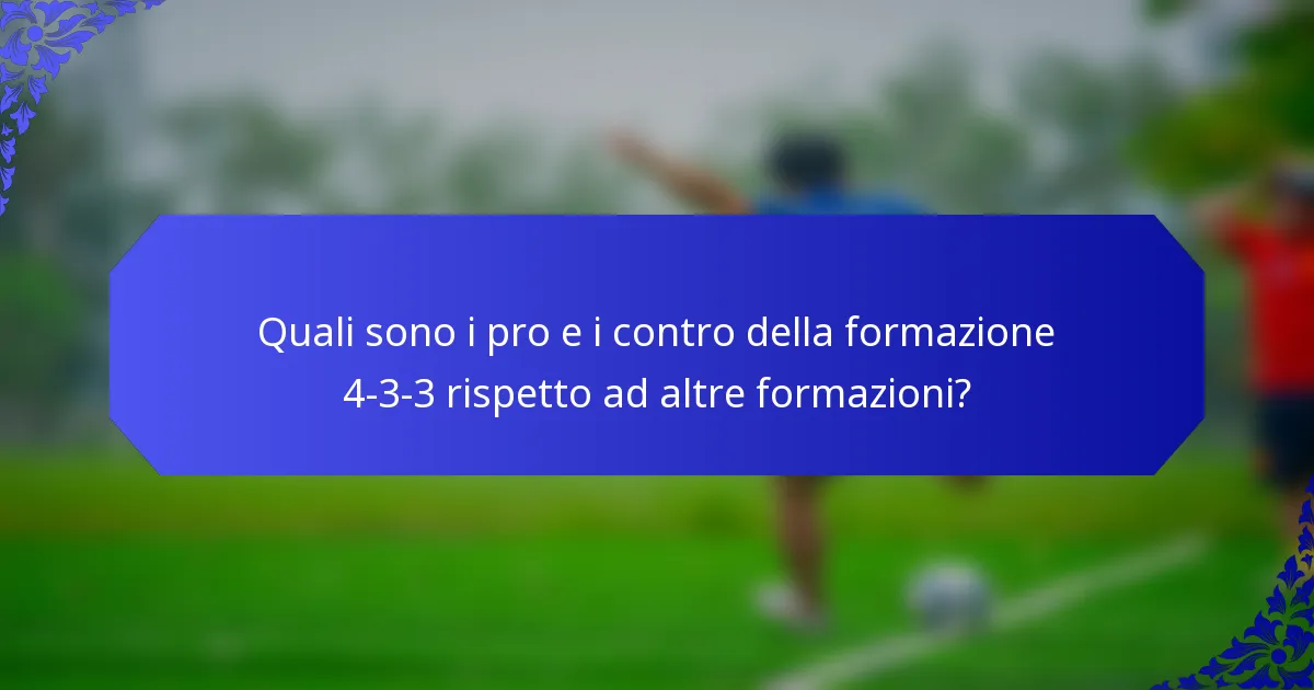 Quali sono i pro e i contro della formazione 4-3-3 rispetto ad altre formazioni?