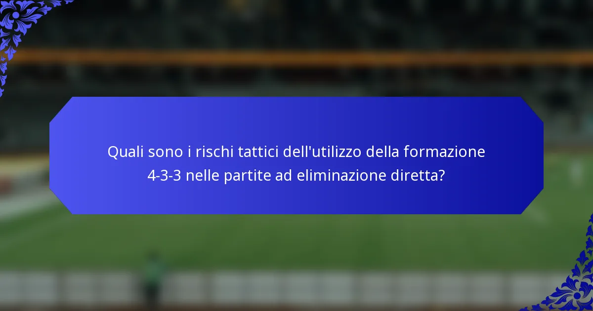 Quali sono i rischi tattici dell'utilizzo della formazione 4-3-3 nelle partite ad eliminazione diretta?