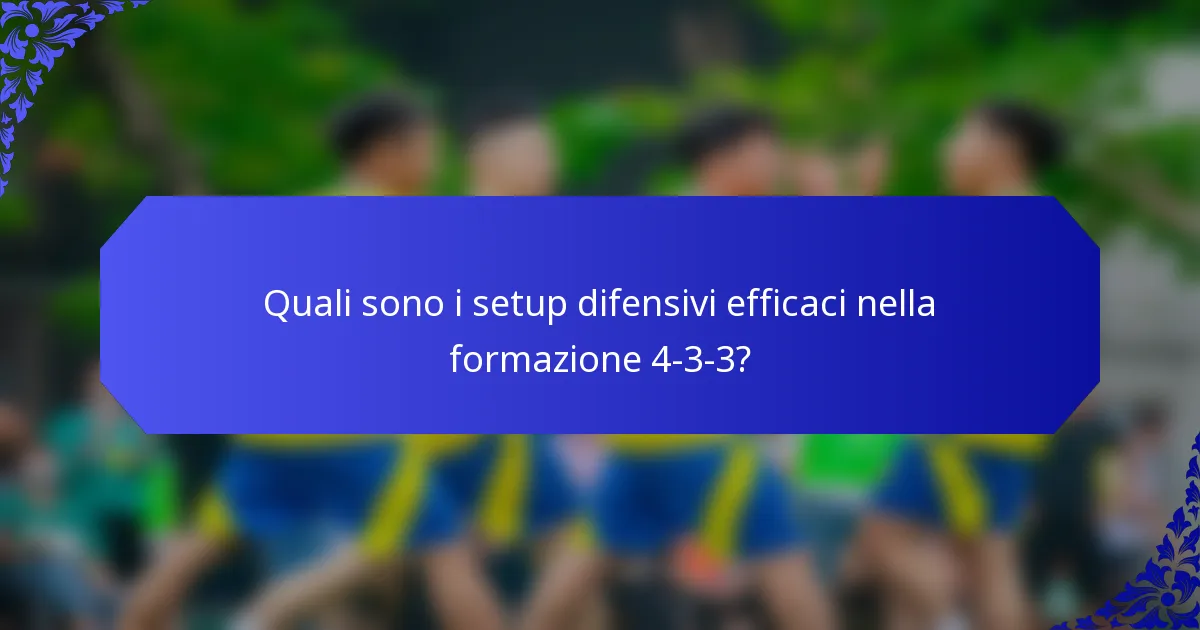 Quali sono i setup difensivi efficaci nella formazione 4-3-3?