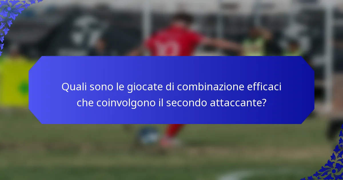 Quali sono le giocate di combinazione efficaci che coinvolgono il secondo attaccante?