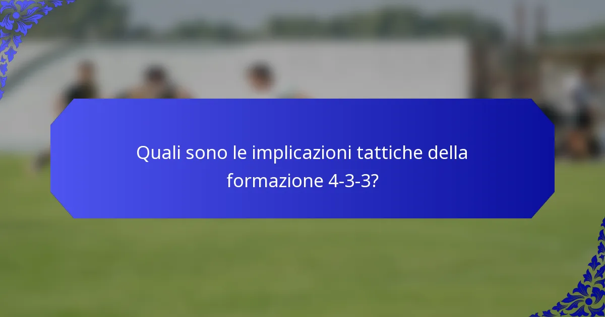 Quali sono le implicazioni tattiche della formazione 4-3-3?