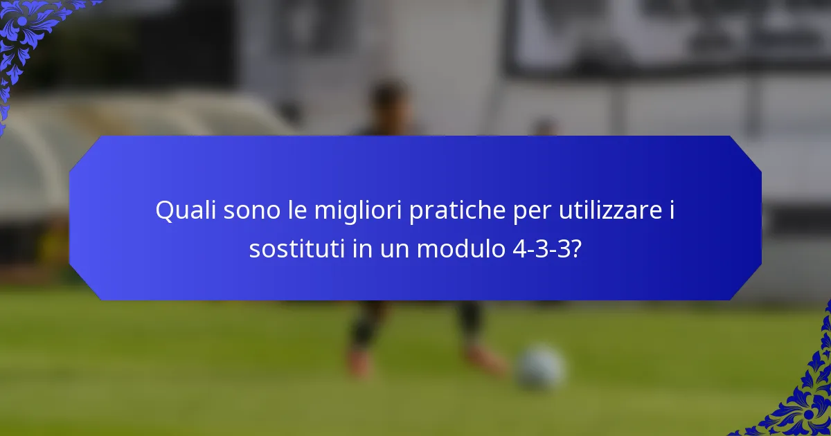 Quali sono le migliori pratiche per utilizzare i sostituti in un modulo 4-3-3?