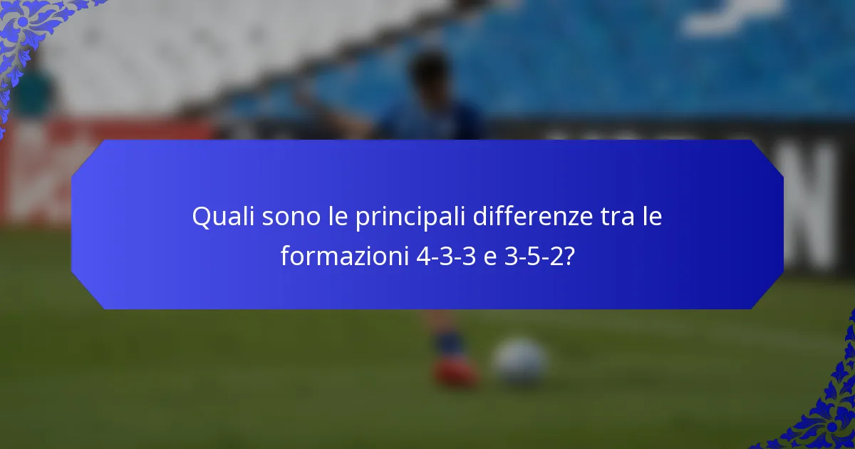 Quali sono le principali differenze tra le formazioni 4-3-3 e 3-5-2?