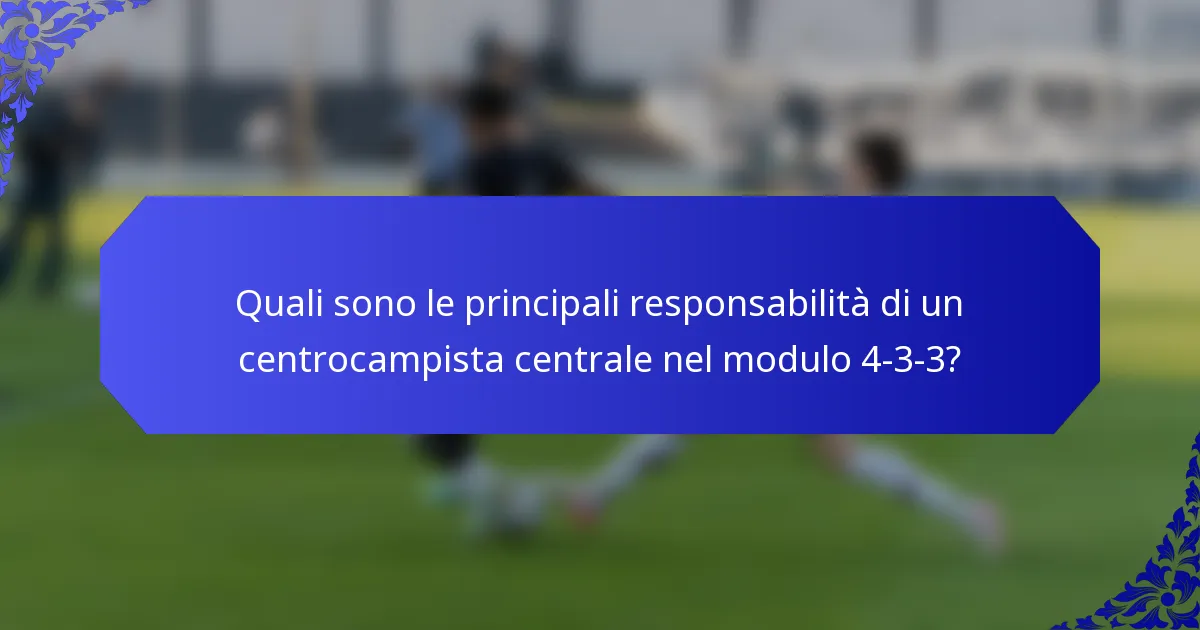 Quali sono le principali responsabilità di un centrocampista centrale nel modulo 4-3-3?