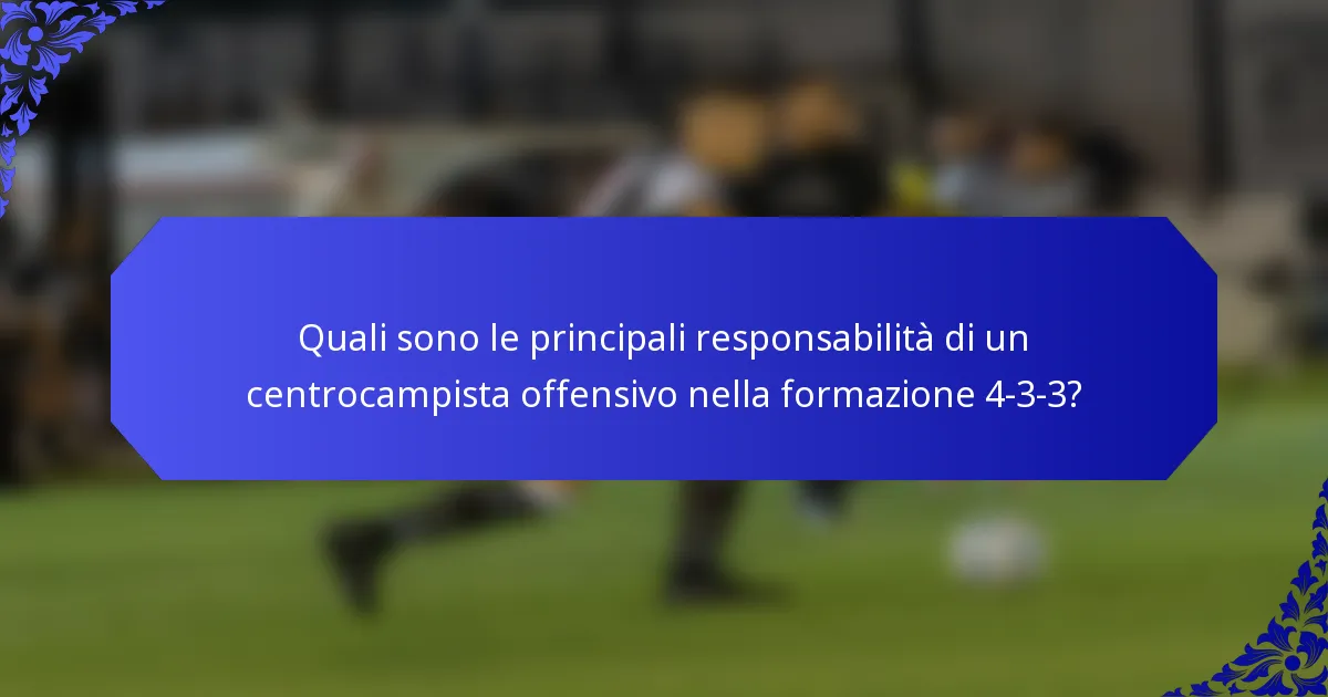 Quali sono le principali responsabilità di un centrocampista offensivo nella formazione 4-3-3?
