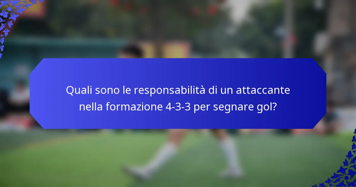 Quali sono le responsabilità di un attaccante nella formazione 4-3-3 per segnare gol?
