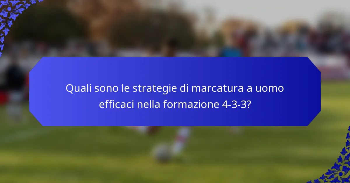 Quali sono le strategie di marcatura a uomo efficaci nella formazione 4-3-3?