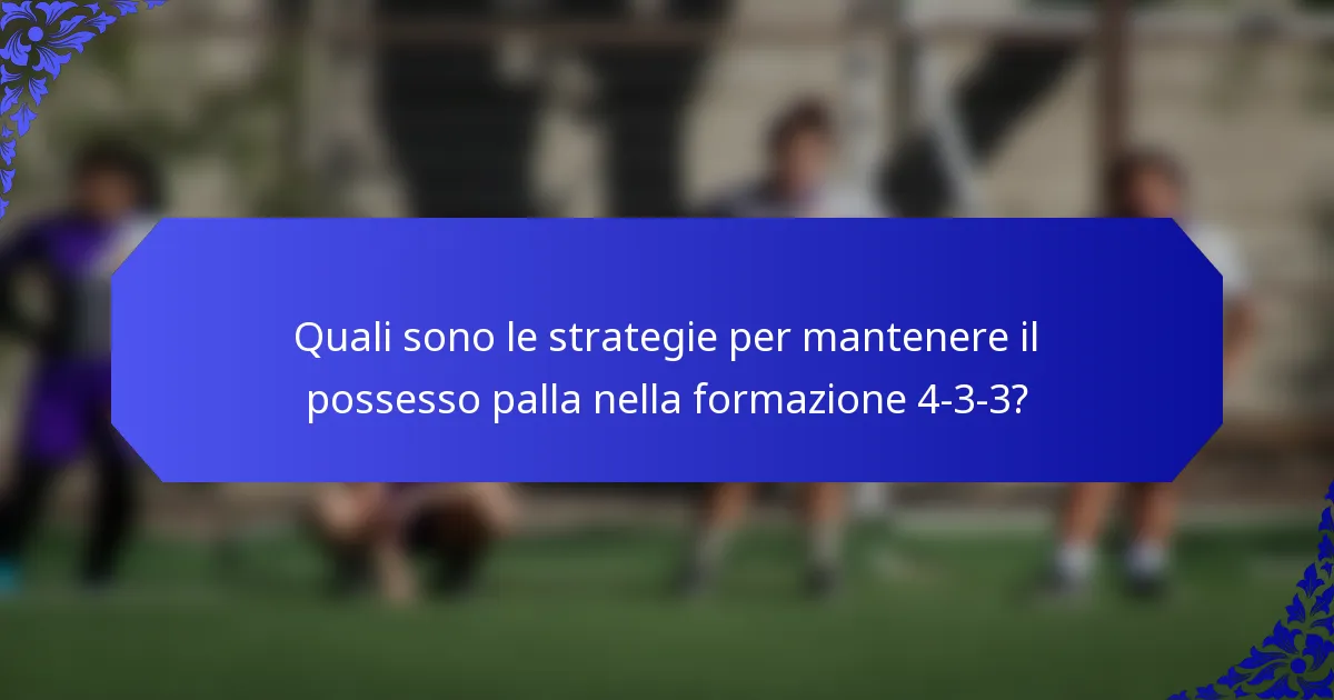 Quali sono le strategie per mantenere il possesso palla nella formazione 4-3-3?