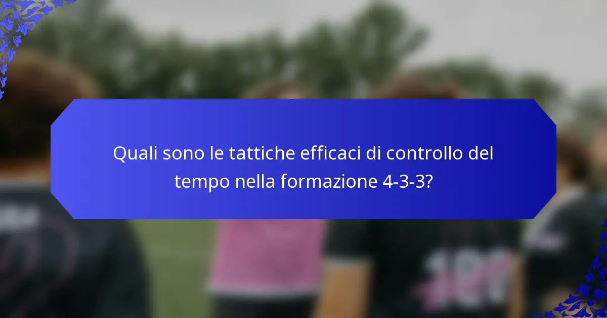Quali sono le tattiche efficaci di controllo del tempo nella formazione 4-3-3?