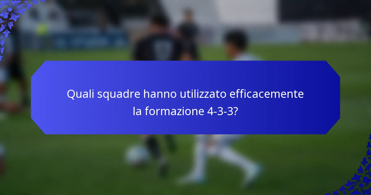 Quali squadre hanno utilizzato efficacemente la formazione 4-3-3?