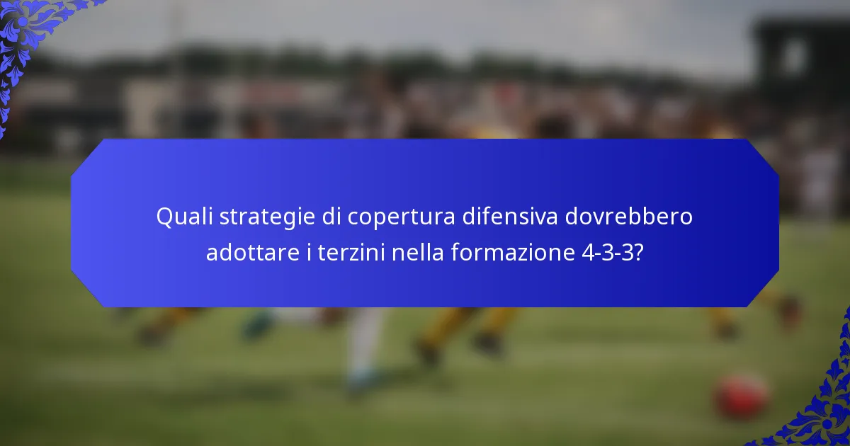 Quali strategie di copertura difensiva dovrebbero adottare i terzini nella formazione 4-3-3?