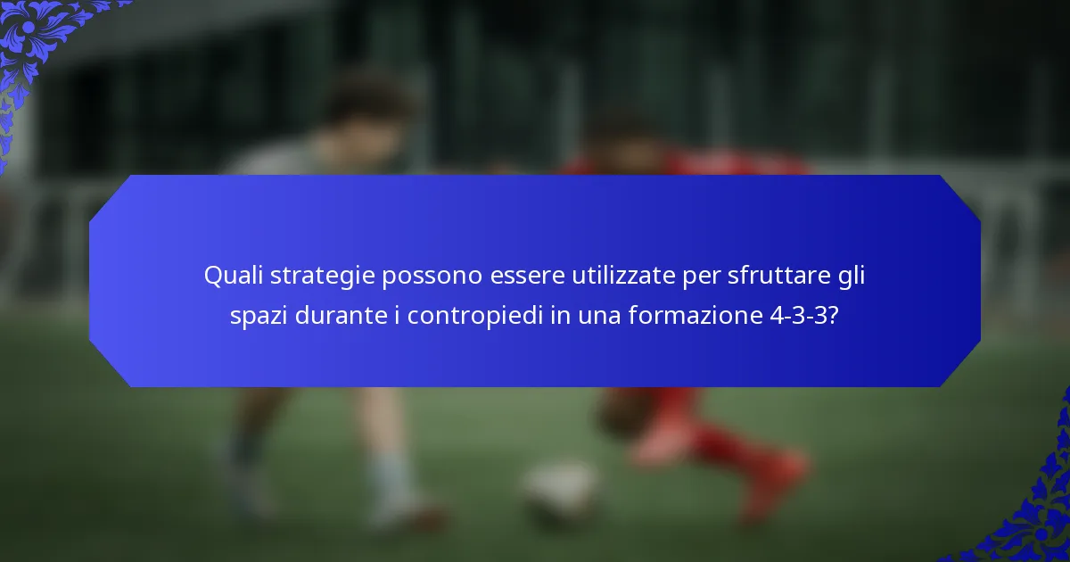 Quali strategie possono essere utilizzate per sfruttare gli spazi durante i contropiedi in una formazione 4-3-3?